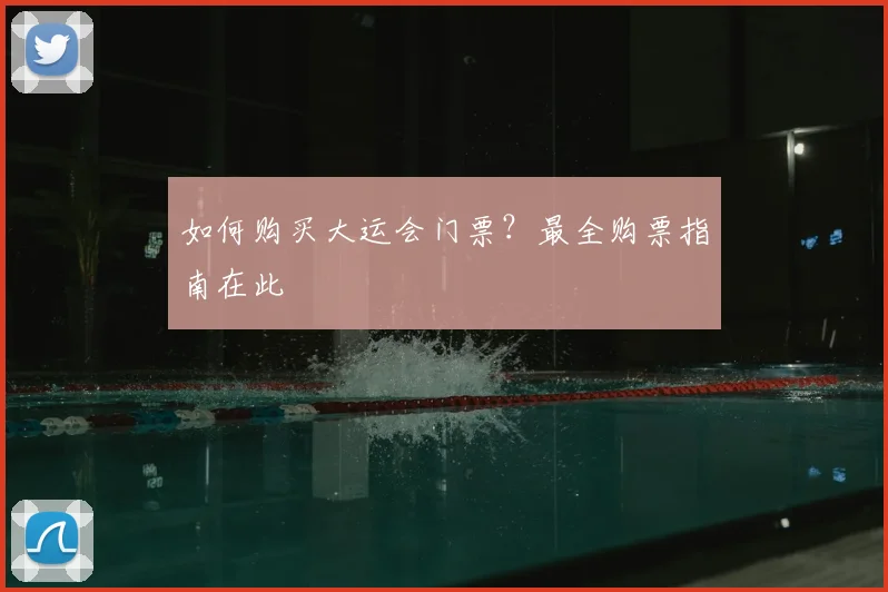如何购买大运会门票？最全购票指南在此
