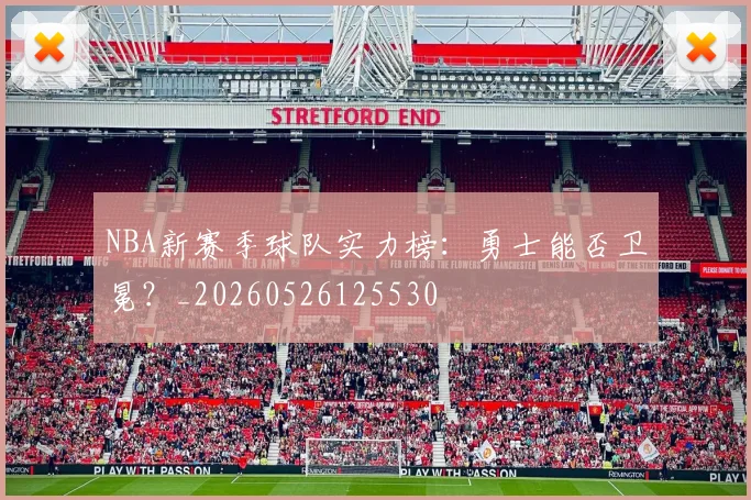 NBA新赛季球队实力榜：勇士能否卫冕？_20260526125530