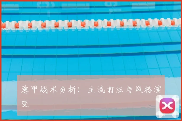 意甲战术分析：主流打法与风格演变
