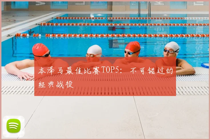 本泽马最佳比赛TOP5：不可错过的经典战役