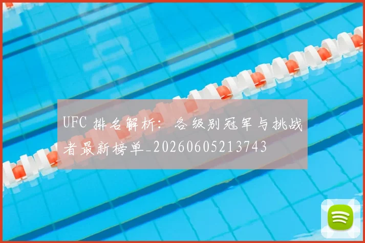 UFC 排名解析:各级别冠军与挑战者最新榜单_20260605213743