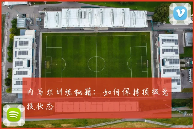 内马尔训练秘籍：如何保持顶级竞技状态