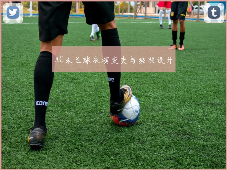 AC米兰球衣演变史与经典设计
