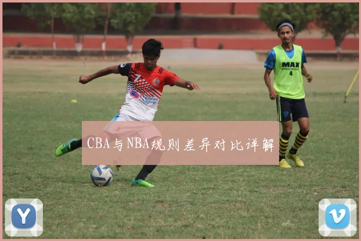 CBA与NBA规则差异对比详解